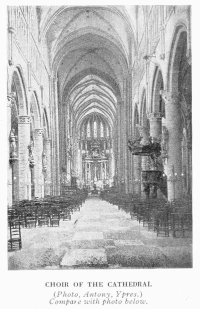 CHOIR OF THE CATHEDRAL
(Photo, Antony, Ypres.)
Compare with photo below.