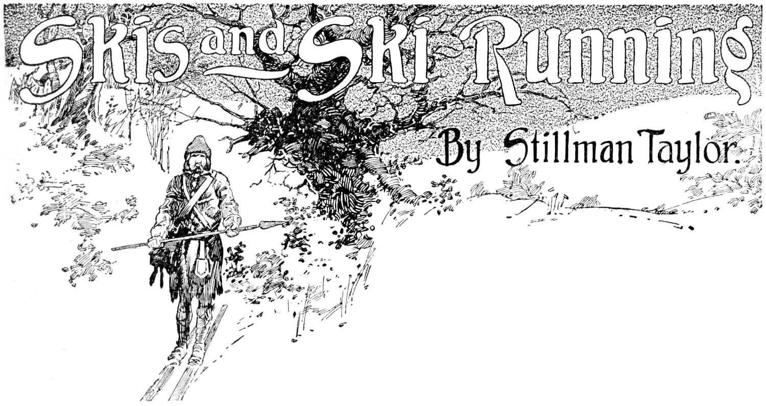 Skis and Ski Running
By Stillman Taylor.
PART I—Prominent Types of
Modern Skis Chapter heading: winter landscape