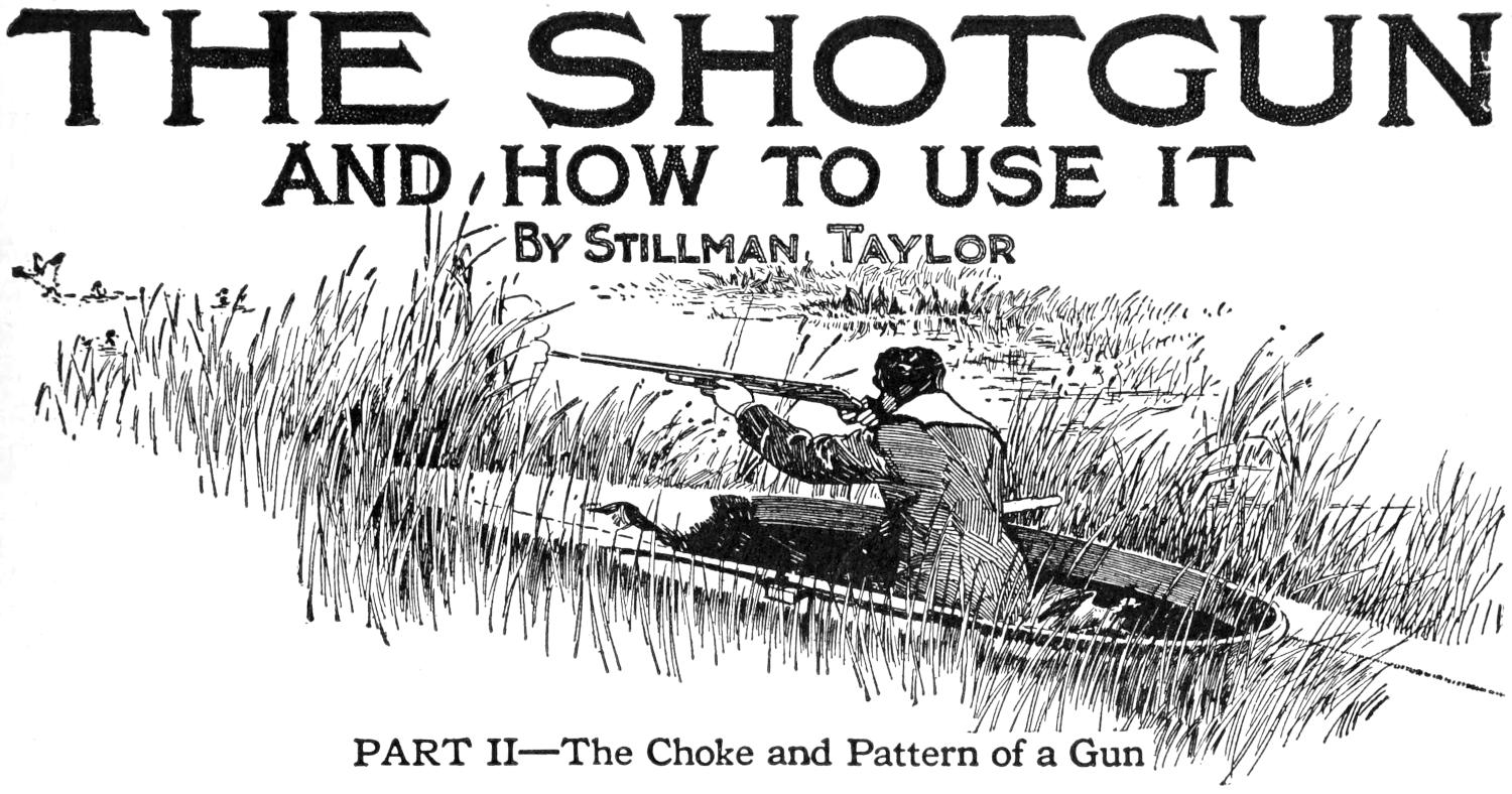 THE SHOTGUN AND HOW TO USE IT By Stillman Taylor PART II—The Choke and Pattern of a Gun Chapter heading: shooting ducks from a canoe