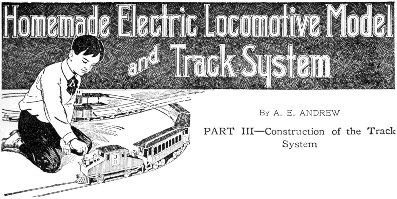Homemade Electric Locomotive Model and Track System By A. E. ANDREW PART III—Construction of the Track System Chapter heading: boy with model train