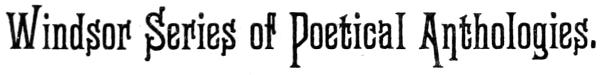 Windsor Series of Poetical Anthologies.